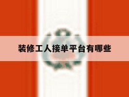 装修工人接单平台有哪些