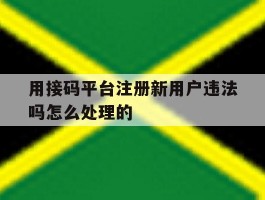 包含用接码平台注册新用户违法吗怎么处理的的词条