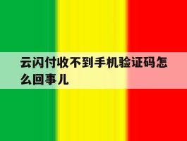 云闪付收不到手机验证码怎么回事儿