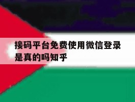 接码平台免费使用微信登录是真的吗知乎的简单介绍