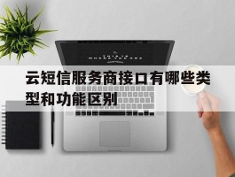 包含云短信服务商接口有哪些类型和功能区别的词条