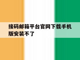 接码邮箱平台官网下载手机版安装不了