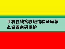 手机在线接收短信验证码怎么设置密码保护