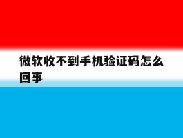 微软收不到手机验证码怎么回事