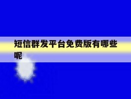 短信群发平台免费版有哪些呢