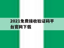 包含2021免费接收验证码平台官网下载的词条