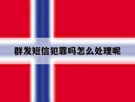 群发短信犯罪吗怎么处理呢