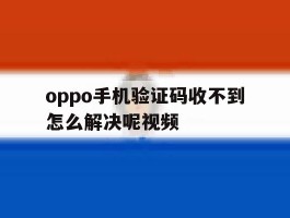 oppo手机验证码收不到怎么解决呢视频