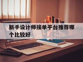 新手设计师接单平台推荐哪个比较好