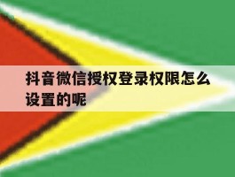 抖音微信授权登录权限怎么设置的呢
