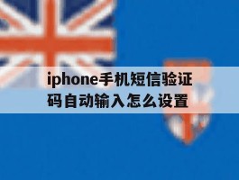 iphone手机短信验证码自动输入怎么设置