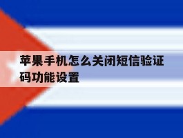 关于苹果手机怎么关闭短信验证码功能设置的信息