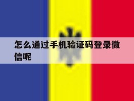 怎么通过手机验证码登录微信呢