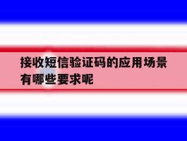 接收短信验证码的应用场景有哪些要求呢