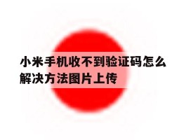 小米手机收不到验证码怎么解决方法图片上传