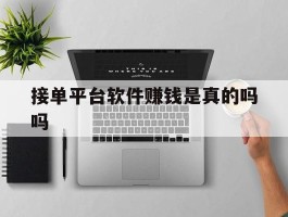 接单平台软件赚钱是真的吗吗