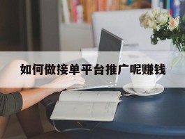 如何做接单平台推广呢赚钱