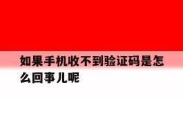 如果手机收不到验证码是怎么回事儿呢