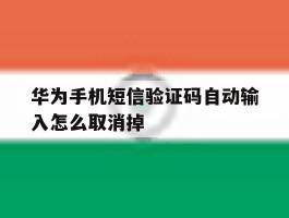 华为手机短信验证码自动输入怎么取消掉