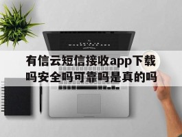包含有信云短信接收app下载吗安全吗可靠吗是真的吗的词条