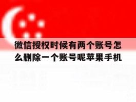 微信授权时候有两个账号怎么删除一个账号呢苹果手机的简单介绍