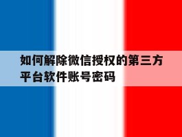 如何解除微信授权的第三方平台软件账号密码
