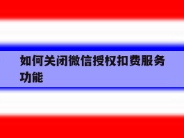 如何关闭微信授权扣费服务功能