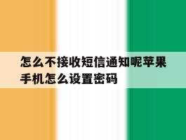怎么不接收短信通知呢苹果手机怎么设置密码的简单介绍