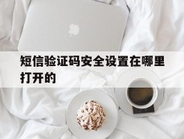 短信验证码安全设置在哪里打开的