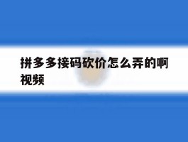 拼多多接码砍价怎么弄的啊视频