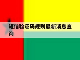 短信验证码规则最新消息查询的简单介绍