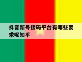抖音新号接码平台有哪些要求呢知乎
