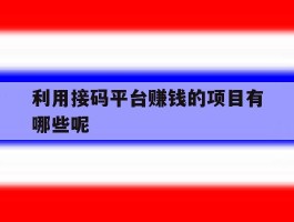 利用接码平台赚钱的项目有哪些呢