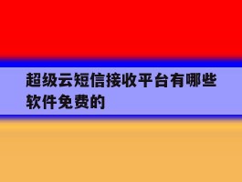 关于超级云短信接收平台有哪些软件免费的的信息