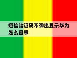 短信验证码不弹出显示华为怎么回事