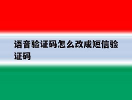 语音验证码怎么改成短信验证码