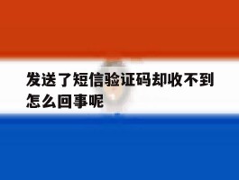 发送了短信验证码却收不到怎么回事呢