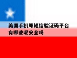 包含美国手机号短信验证码平台有哪些呢安全吗的词条