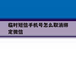 临时短信手机号怎么取消绑定微信