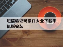 关于短信验证码接口大全下载手机版安装的信息