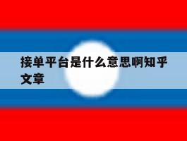 接单平台是什么意思啊知乎文章的简单介绍