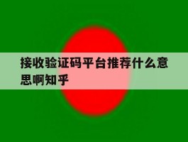 接收验证码平台推荐什么意思啊知乎的简单介绍