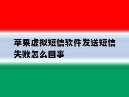 苹果虚拟短信软件发送短信失败怎么回事