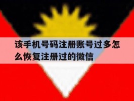 该手机号码注册账号过多怎么恢复注册过的微信的简单介绍