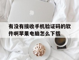 关于有没有接收手机验证码的软件啊苹果电脑怎么下载的信息