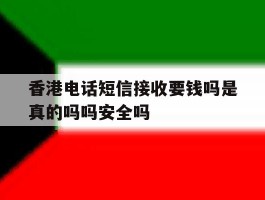 香港电话短信接收要钱吗是真的吗吗安全吗的简单介绍