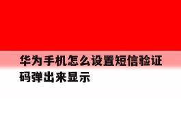 华为手机怎么设置短信验证码弹出来显示