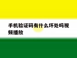 手机验证码有什么坏处吗视频播放
