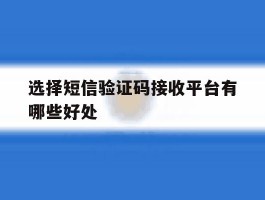 选择短信验证码接收平台有哪些好处