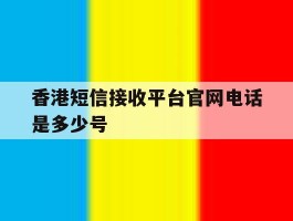 香港短信接收平台官网电话是多少号